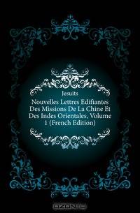 Nouvelles Lettres Edifiantes Des Missions De La Chine Et Des Indes Orientales, Volume 1 (French Edition)
