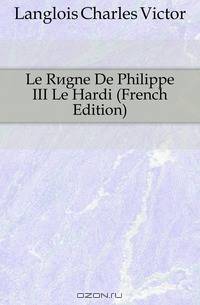 Le Regne De Philippe III Le Hardi (French Edition)