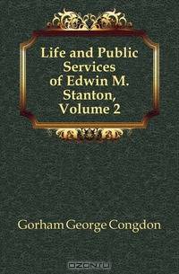 Life and Public Services of Edwin M. Stanton, Volume 2