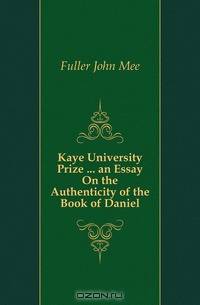 Kaye University Prize ... an Essay On the Authenticity of the Book of Daniel