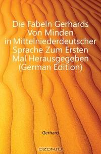 Die Fabeln Gerhards Von Minden in Mittelniederdeutscher Sprache Zum Ersten Mal Herausgegeben (German Edition)