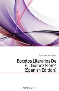 Bocetos Literarios De F.J. Gomez Flores (Spanish Edition)