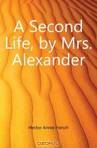 A Second Life, by Mrs. Alexander