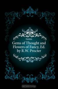Gems of Thought and Flowers of Fancy, Ed. by R.W. Procter
