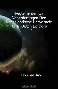 Reglementen En Verordeningen Der Nederlandsche Hervormde Kerk (Dutch Edition)