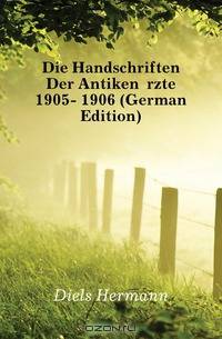 Die Handschriften Der Antiken Arzte 1905- 1906 (German Edition)