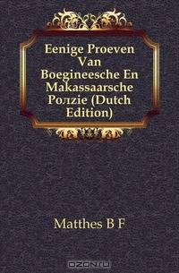 Eenige Proeven Van Boegineesche En Makassaarsche Poezie (Dutch Edition)