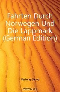 Fahrten Durch Norwegen Und Die Lappmark (German Edition)