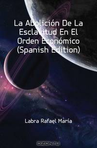 La Abolicion De La Esclavitud En El Orden Economico (Spanish Edition)
