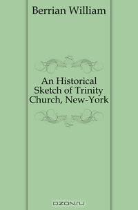 An Historical Sketch of Trinity Church, New-York
