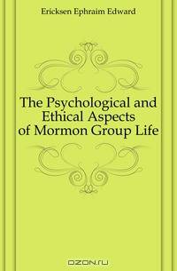 The Psychological and Ethical Aspects of Mormon Group Life