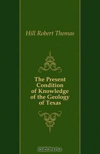 The Present Condition of Knowledge of the Geology of Texas