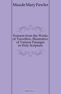 Extracts from the Works of Travellers, Illustrative of Various Passages in Holy Scripture