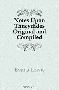 Notes Upon Thucydides Original and Compiled