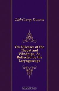 On Diseases of the Throat and Windpipe, As Reflected by the Laryngoscope