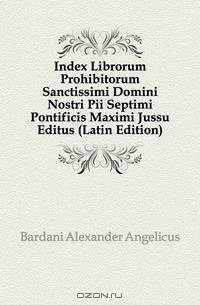 Index Librorum Prohibitorum Sanctissimi Domini Nostri Pii Septimi Pontificis Maximi Jussu Editus (Latin Edition)