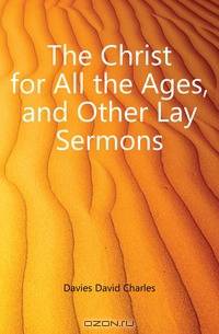 The Christ for All the Ages, and Other Lay Sermons