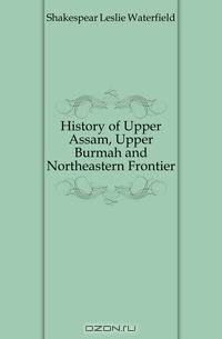 History of Upper Assam, Upper Burmah and Northeastern Frontier