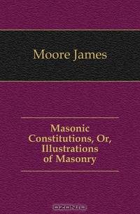Masonic Constitutions, Or, Illustrations of Masonry