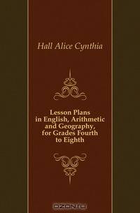 Lesson Plans in English, Arithmetic and Geography, for Grades Fourth to Eighth