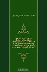 Notes On the Natural History of the Strait of Magellan and West Coast of Patagonia Made During the Voyage of H.M.S. nassau in the Years 1866, 67, 68, & 69