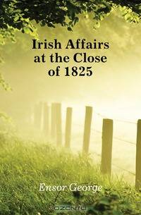 Irish Affairs at the Close of 1825