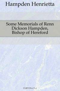 Some Memorials of Renn Dickson Hampden, Bishop of Hereford