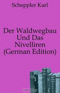 Der Waldwegbau Und Das Nivelliren (German Edition)