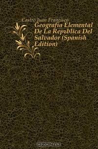 Geografia Elemental De La Republica Del Salvador (Spanish Edition)
