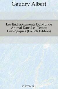Les Enchainements Du Monde Animal Dans Les Temps Geologiques (French Edition)