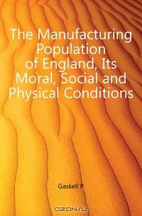 The Manufacturing Population of England, Its Moral, Social and Physical Conditions