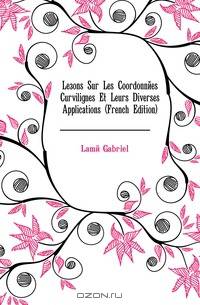 Lecons Sur Les Coordonnees Curvilignes Et Leurs Diverses Applications (French Edition)