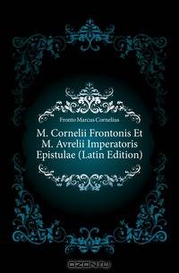 M. Cornelii Frontonis Et M. Avrelii Imperatoris Epistulae (Latin Edition)