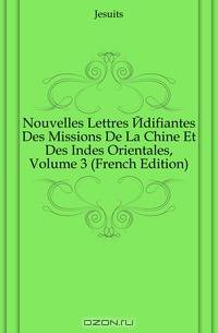 Nouvelles Lettres Edifiantes Des Missions De La Chine Et Des Indes Orientales, Volume 3 (French Edition)