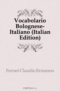 Vocabolario Bolognese-Italiano (Italian Edition)