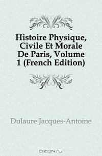 Histoire Physique, Civile Et Morale De Paris, Volume 1 (French Edition)