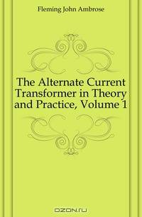 The Alternate Current Transformer in Theory and Practice, Volume 1
