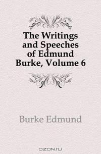 The Writings and Speeches of Edmund Burke, Volume 6