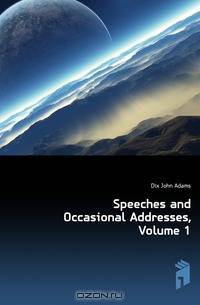 Speeches and Occasional Addresses, Volume 1