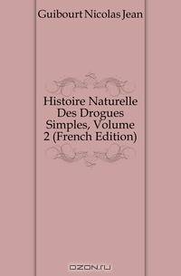 Histoire Naturelle Des Drogues Simples, Volume 2 (French Edition)