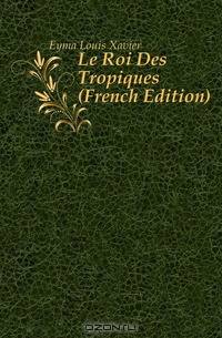 Le Roi Des Tropiques (French Edition)