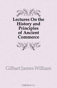 Lectures On the History and Principles of Ancient Commerce