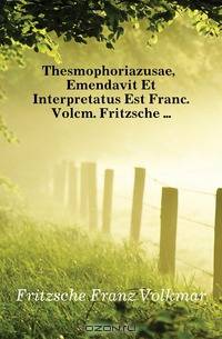 Thesmophoriazusae, Emendavit Et Interpretatus Est Franc. Volcm. Fritzsche
