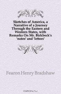 Sketches of America, a Narrative of a Journey Through the Eastern and Western States, with Remarks On Mr. Birkbeck