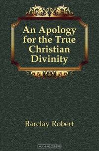 An Apology for the True Christian Divinity
