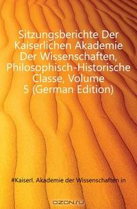 Sitzungsberichte Der Kaiserlichen Akademie Der Wissenschaften, Philosophisch-Historische Classe, Volume 5 (German Edition)