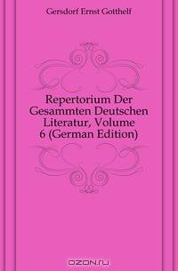 Repertorium Der Gesammten Deutschen Literatur, Volume 6 (German Edition)