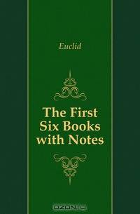 The First Six Books with Notes