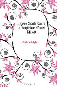 Hygiene Sociale Contre Le Pauperisme (French Edition)