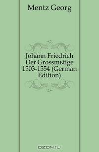 Johann Friedrich Der Grossmutige 1503-1554 (German Edition)